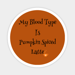 My blood type is pumpkin spiced latte Magnet